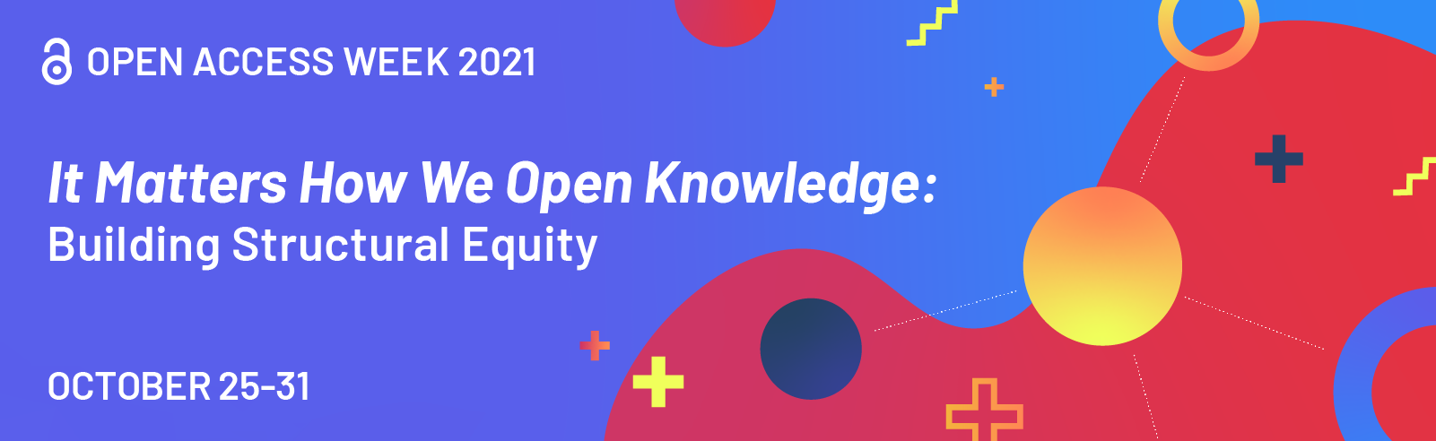 A colorful graphic announces Open Access Week 2021 with text that reads It Matters How we Open Knowledge, building structural integrity