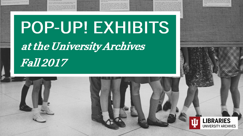 Pop-up exhibits at the Indiana University Archives, Fall 2017
