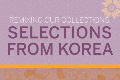 Text reads "Remixing our collections: Selections from Korea."